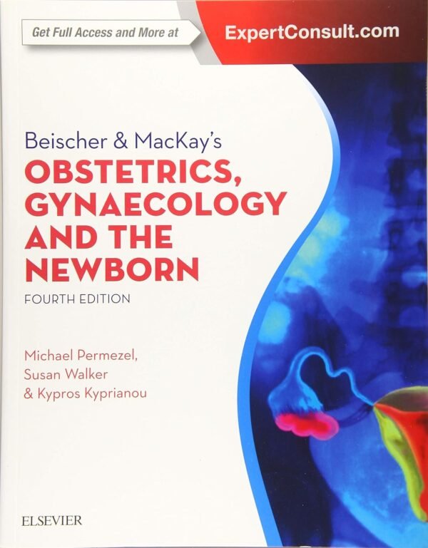 Beischer & MacKay's Obstetrics, Gynaecology and the Newborn 4th Edition