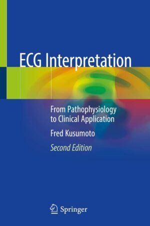 ECG Interpretation: From Pathophysiology to Clinical Application 2nd Edition