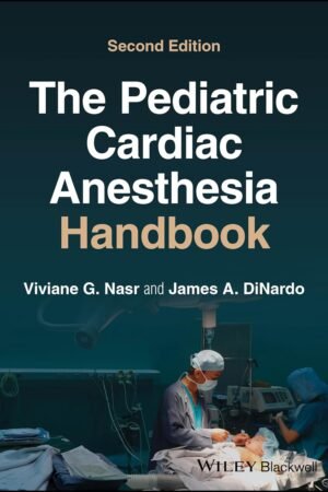 The Pediatric Cardiac Anesthesia Handbook 2nd Edition