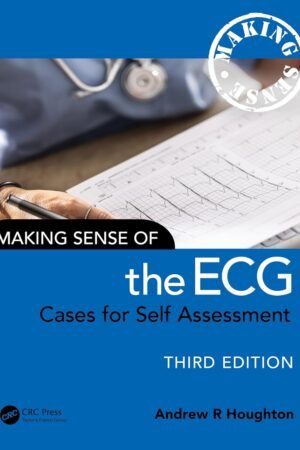 Making Sense of the ECG: Cases for Self Assessment 3rd Edition