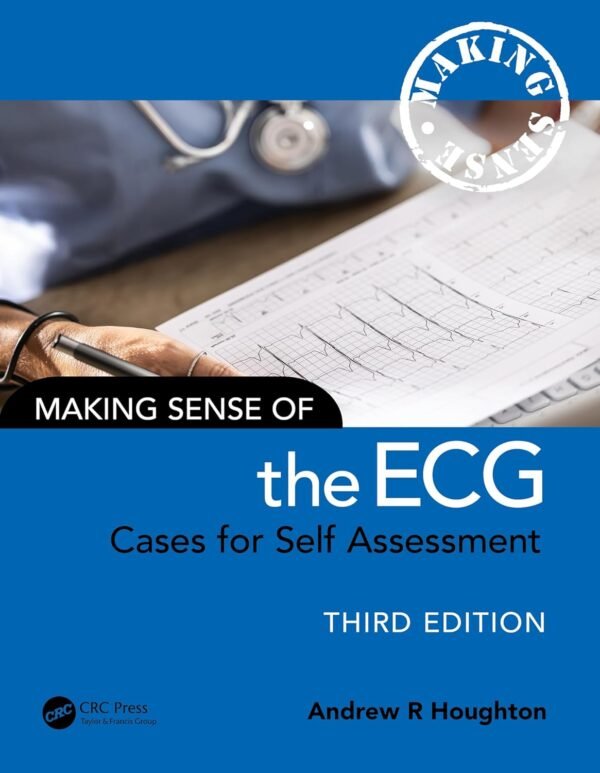 Making Sense of the ECG: Cases for Self Assessment 3rd Edition