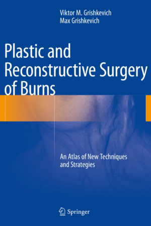 Plastic and Reconstructive Surgery of Burns: An Atlas of New Techniques and Strategies PDF