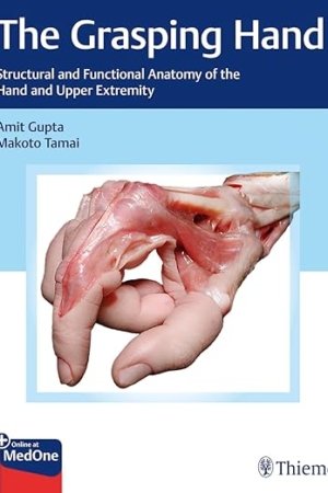 The Grasping Hand: Structural and Functional Anatomy of the Hand and Upper Extremity PDF